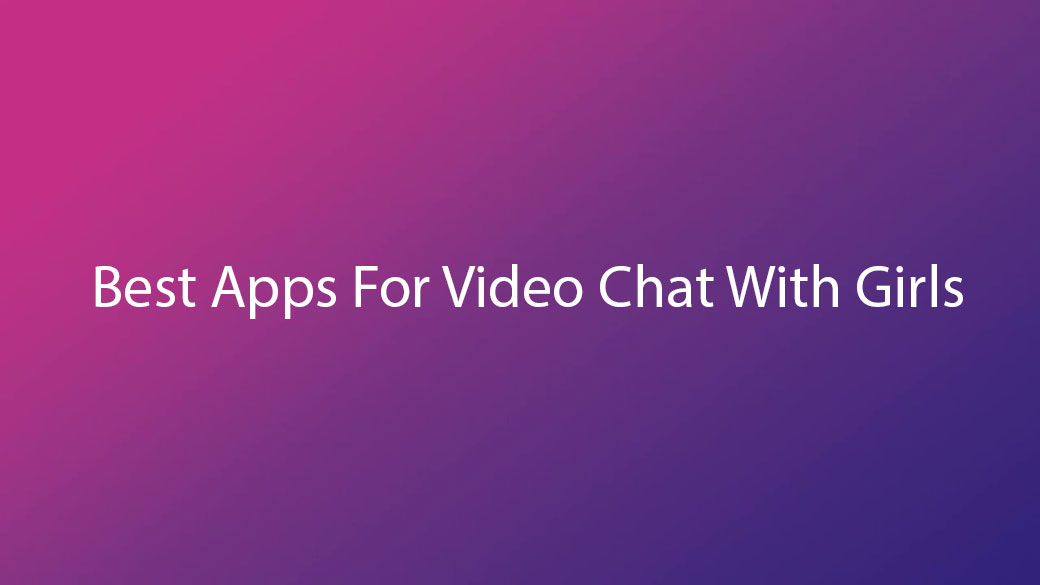 Best-Apps-For-Video-Chat-With-Girls