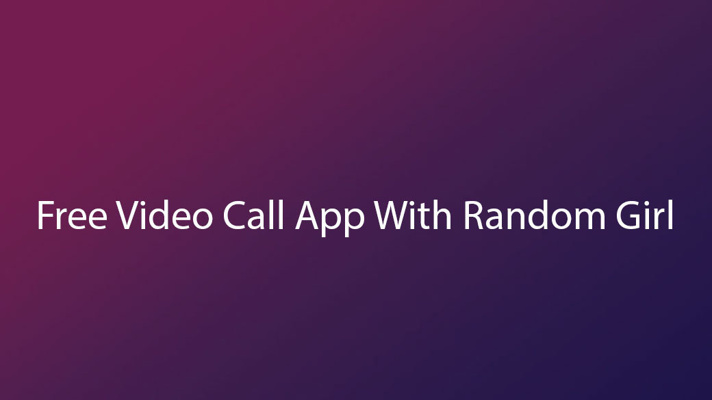 Free Video Call App With Random Girl
