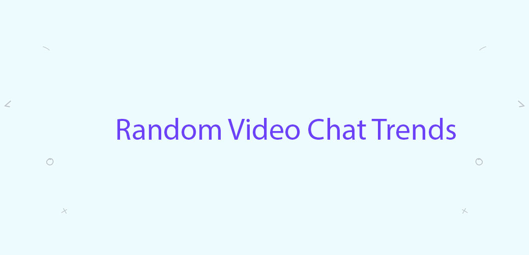 Random Video Chat Trends